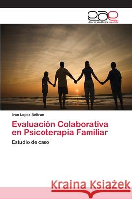 Evaluación Colaborativa en Psicoterapia Familiar Lopez Beltran, Ivan 9783659010323