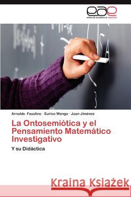 La Ontosemiotica y El Pensamiento Matematico Investigativo Arnaldo Faustino Eurico Wongo Juan Ji 9783659010545 Editorial Acad Mica Espa Ola