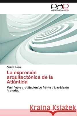 La Expresion Arquitectonica de La Atlantida Agust N. Legaz 9783659010606