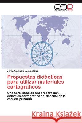 Propuestas Didacticas Para Utilizar Materiales Cartograficos Jorge Alejandro Lagun 9783659010958 Editorial Acad Mica Espa Ola