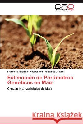 Estimacion de Parametros Geneticos En Maiz Francisco Pale Noel G Fernando Castillo 9783659011009 Editorial Acad Mica Espa Ola