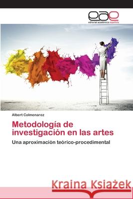 Metodología de investigación en las artes Colmenarez, Albert 9783659011023 Editorial Academica Espanola