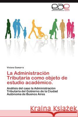 La Administracion Tributaria Como Objeto de Estudio Academico. Viviana Gamarra 9783659011498 Editorial Acad Mica Espa Ola
