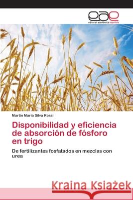 Disponibilidad y eficiencia de absorción de fósforo en trigo Silva Rossi, Martín María 9783659011702 Editorial Académica Española