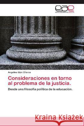 Consideraciones en torno al problema de la justicia. : Desde una filosofía política de la educación. Uzín Olleros, Angelina 9783659011825 Editorial Académica Española