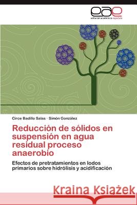 Reduccion de Solidos En Suspension En Agua Residual Proceso Anaerobio Circe Badill Sim N. Gon 9783659011870 Editorial Acad Mica Espa Ola