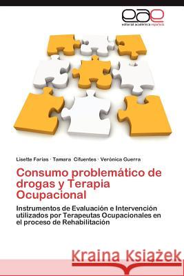 Consumo Problematico de Drogas y Terapia Ocupacional Lisette Farias Tamara Cifuentes Ver Nica Guerra 9783659011900 Editorial Acad Mica Espa Ola