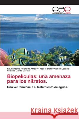 Biopelículas: una amenaza para los nitratos. Raúl Antonio Alvarado Arroyo, José Gerardo Gaona Lozano, Yolanda Garza García 9783659012099 Editorial Academica Espanola