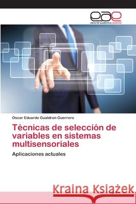 Técnicas de selección de variables en sistemas multisensoriales Gualdron Guerrero, Oscar Eduardo 9783659012167