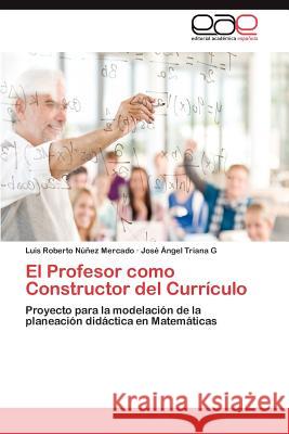 El Profesor Como Constructor del Curriculo Luis Roberto N Jos Ngel Trian 9783659012174 Editorial Acad Mica Espa Ola