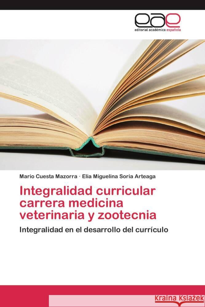 Integralidad curricular carrera medicina veterinaria y zootecnia : Integralidad en el desarrollo del currículo Cuesta Mazorra, Mario; Soria Arteaga, Elia Miguelina 9783659012181