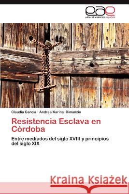 Resistencia Esclava En Cordoba Claudia Gar Andrea Karina Dimunzio 9783659012211 Editorial Acad Mica Espa Ola