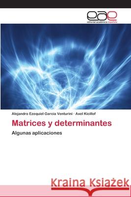 Matrices y determinantes García Venturini, Alejandro Ezequiel 9783659012228 Editorial Acad Mica Espa Ola