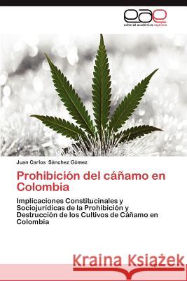 Prohibicion del Canamo En Colombia Juan Carlos S 9783659012327 Editorial Acad Mica Espa Ola