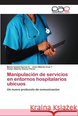 Manipulación de servicios en entornos hospitalarios ubicuos García a., Mario Ismael 9783659012341