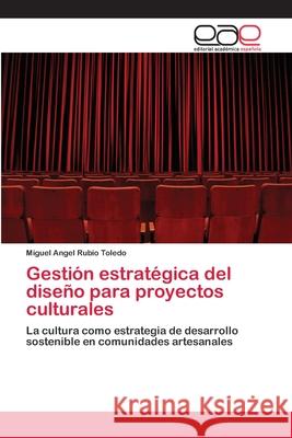 Gestión estratégica del diseño para proyectos culturales Rubio Toledo, Miguel Angel 9783659012563