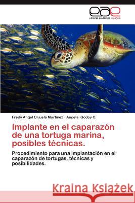 Implante En El Caparazon de Una Tortuga Marina, Posibles Tecnicas. Fredy Angel Orjuel Angela Godo 9783659012716 Editorial Acad Mica Espa Ola