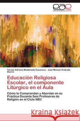 Educacion Religiosa Escolar, El Componente Liturgico En El Aula Teresa Adriana Maldonad Jos Manuel Andrad 9783659012907