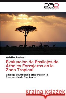 Evaluacion de Ensilajes de Arboles Forrajeros En La Zona Tropical Maria Ligia Ro 9783659013188 Editorial Acad Mica Espa Ola