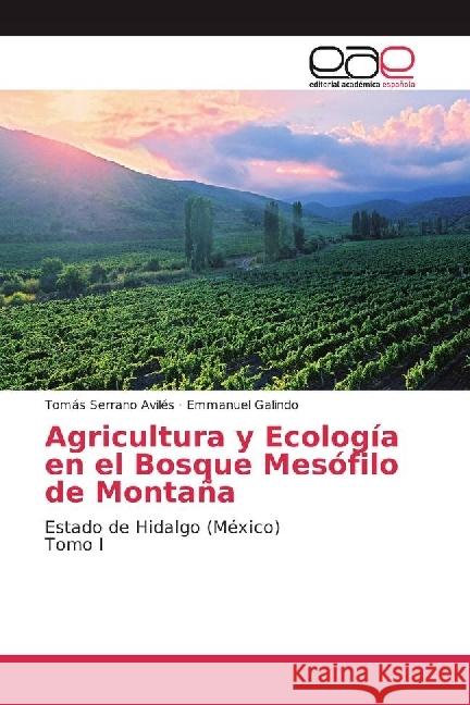 Agricultura y Ecología en el Bosque Mesófilo de Montaña : Estado de Hidalgo (México) Tomo I Serrano Avilés, Tomás; Galindo, Emmanuel 9783659013355