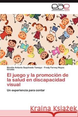 El Juego y La Promocion de La Salud En Discapacidad Visual Sep Lveda Tamayo, Nicol S. Antonio 9783659013447 Editorial Acad Mica Espa Ola