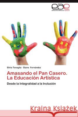 Amasando El Pan Casero. La Educacion Artistica Silvia Tenaglia Diana Fer 9783659013461