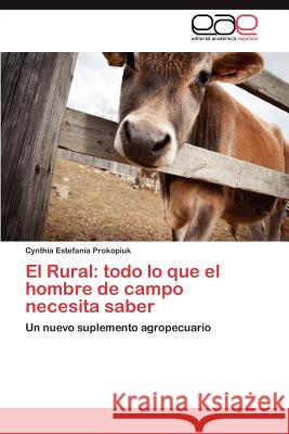 El Rural: Todo Lo Que El Hombre de Campo Necesita Saber Prokopiuk, Cynthia Estefan 9783659013621