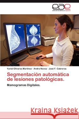 Segmentacion Automatica de Lesiones Patologicas. Yuniel Olivare Andra Novoa Jos F. Cabreras 9783659014062 Editorial Acad Mica Espa Ola