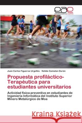 Propuesta profiláctico-Terapéutica para estudiantes universitarios Figueroa Urgellés, Juan Carlos 9783659014321 Editorial Academica Espanola