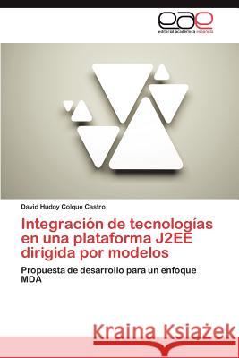 Integracion de Tecnologias En Una Plataforma J2ee Dirigida Por Modelos David Hudoy Colque Castro 9783659014673