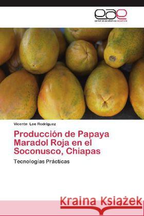 Producción de Papaya Maradol Roja en el Soconusco, Chiapas : Tecnologías Prácticas Lee Rodriguez, Vicente 9783659014918