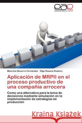 Aplicacion de Mrpii En El Proceso Productivo de Una Compania Arrocera Mauricio Becerr Olga Rosana Romero 9783659015069 Editorial Acad Mica Espa Ola