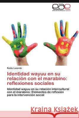 Identidad Wayuu En Su Relacion Con El Marabino: Reflexiones Sociales Luzardo, Rubia 9783659015076