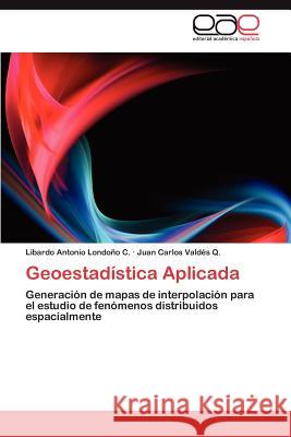 Geoestadistica Aplicada Libardo Antonio Lond Juan Carlos Vald?' 9783659015212 Editorial Acad Mica Espa Ola