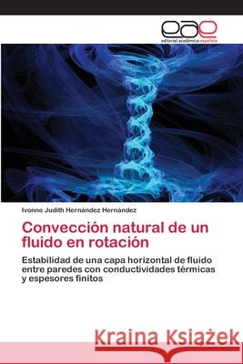 Convección natural de un fluido en rotación Hernández Hernández, Ivonne Judith 9783659015632 Editorial Academica Espanola