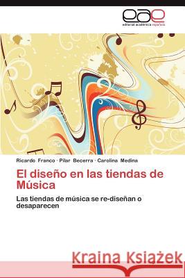 El Diseno En Las Tiendas de Musica Ricardo Franco Pilar Becerra Carolina Medina 9783659016271 Editorial Acad Mica Espa Ola