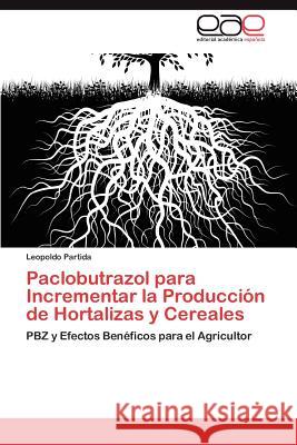Paclobutrazol Para Incrementar La Produccion de Hortalizas y Cereales Leopoldo Partida 9783659016288 Editorial Acad Mica Espa Ola