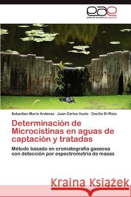 Determinacion de Microcistinas En Aguas de Captacion y Tratadas Sebastian Mario Ardanaz Juan Carlos Vuolo Cecilia D 9783659016578