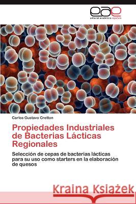 Propiedades Industriales de Bacterias Lacticas Regionales Carlos Gustavo Cretton 9783659017032 Editorial Acad Mica Espa Ola