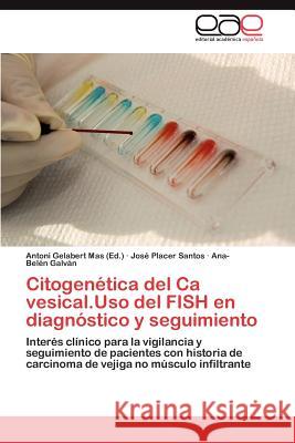 Citogenetica del CA Vesical.USO del Fish En Diagnostico y Seguimiento Jos Place Ana-Bel N. Gal Antoni Gelaber 9783659017674 Editorial Acad Mica Espa Ola