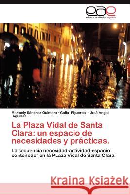 La Plaza Vidal de Santa Clara: Un Espacio de Necesidades y Practicas. S. Nchez Quintero, Maricely 9783659017728 Editorial Acad Mica Espa Ola