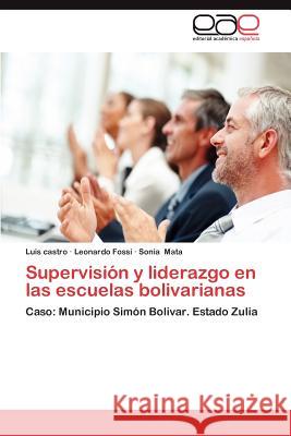 Supervision y Liderazgo En Las Escuelas Bolivarianas Luis Castro Leonardo Fossi Sonia Mata 9783659018220