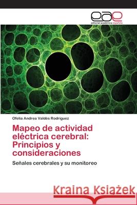 Mapeo de actividad eléctrica cerebral: Principios y consideraciones Ofelia Andrea Valdés Rodríguez 9783659018251 Editorial Academica Espanola