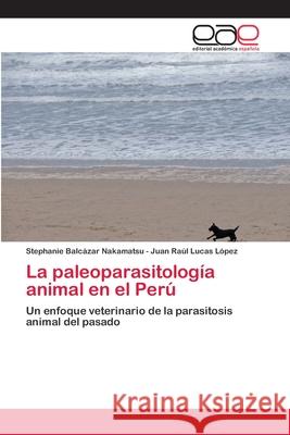 La paleoparasitología animal en el Perú Juan Raúl Lucas López, Stephanie Balc 9783659018411