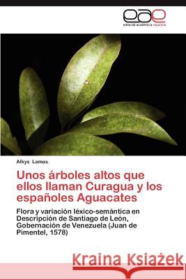 Unos Arboles Altos Que Ellos Llaman Curagua y Los Espanoles Aguacates Lamas, Alkys 9783659018602