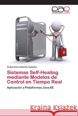 Sistemas Self-Healing mediante Modelos de Control en Tiempo Real Galache, Guillermina Gabriela 9783659019104 Editorial Academica Espanola