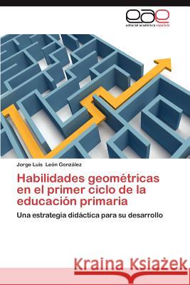 Habilidades Geometricas En El Primer Ciclo de La Educacion Primaria Le N. Gonz Lez, Jorge Luis 9783659019180
