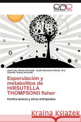 Esporulacion y Metabolitos de Hirsutella Thompsonii Fisher Jos Luis Rosa Audel S. Rosa 9783659019609 Editorial Acad Mica Espa Ola