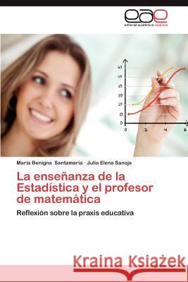 La Ensenanza de La Estadistica y El Profesor de Matematica Mar a. Benigna Santama Julia Elena Sanoja 9783659019784