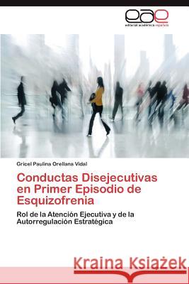 Conductas Disejecutivas En Primer Episodio de Esquizofrenia Gricel Paulina Orellan 9783659019869 Editorial Acad Mica Espa Ola